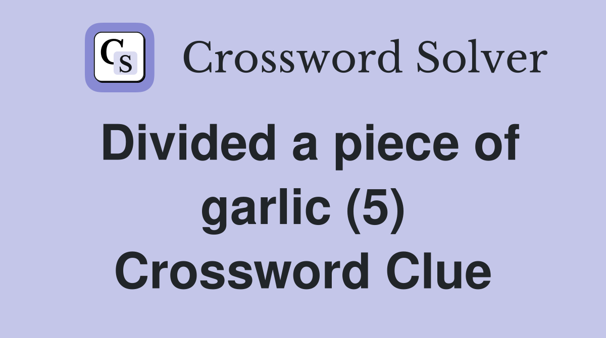 Divided a piece of garlic (5) Crossword Clue