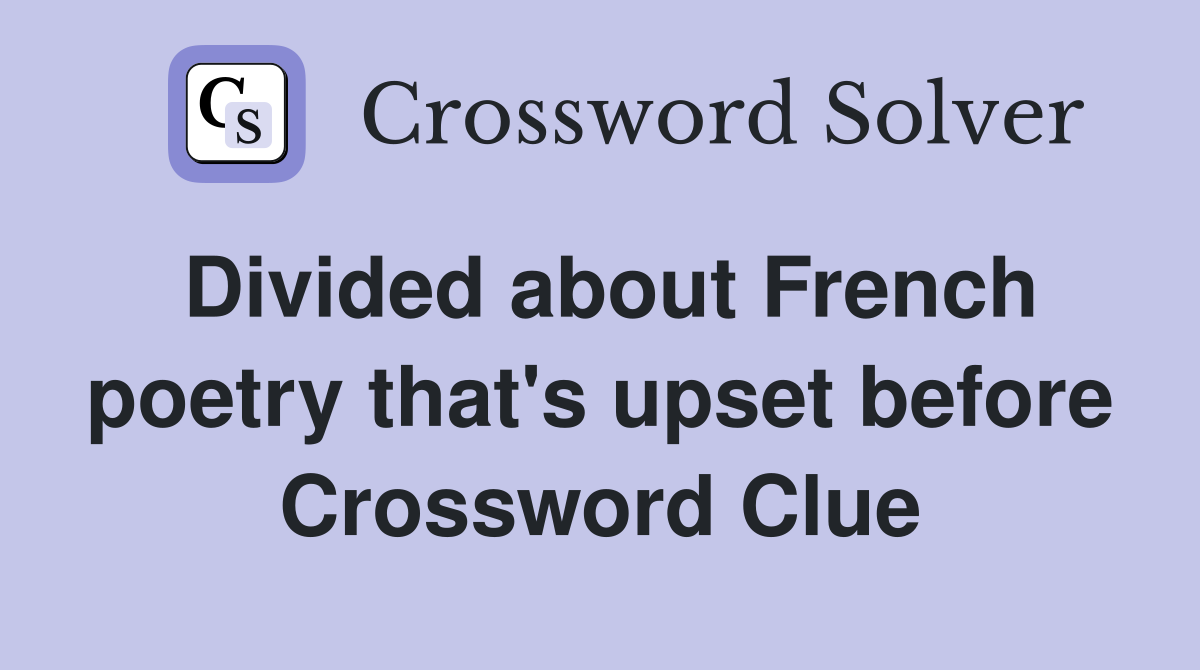 Divided about French poetry that's upset before Crossword Clue