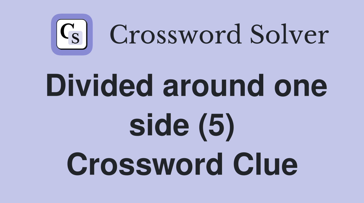 Divided around one side (5) Crossword Clue