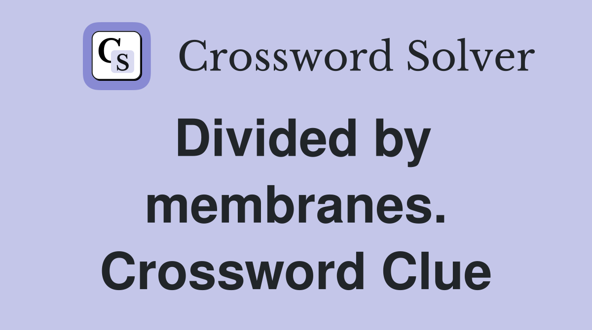 Divided by membranes. Crossword Clue