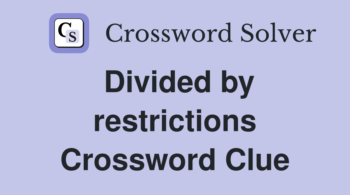 Divided by restrictions Crossword Clue