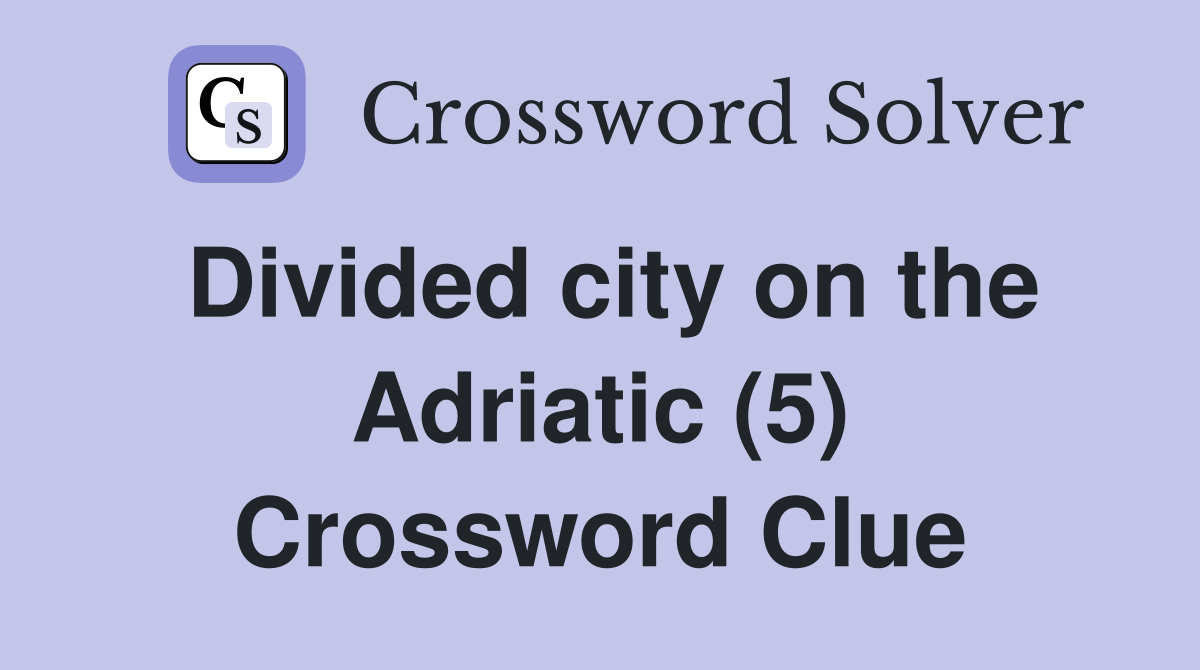 Divided city on the Adriatic (5) Crossword Clue
