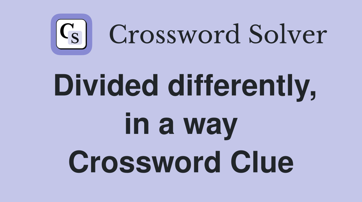 Divided differently, in a way Crossword Clue