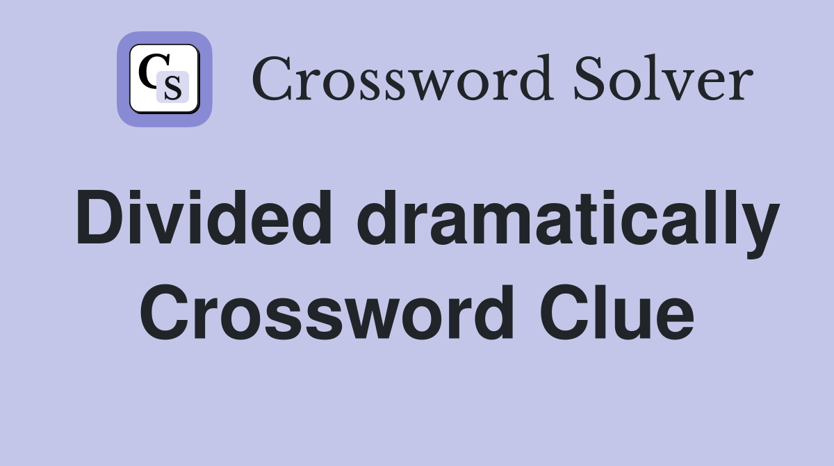 Divided dramatically Crossword Clue