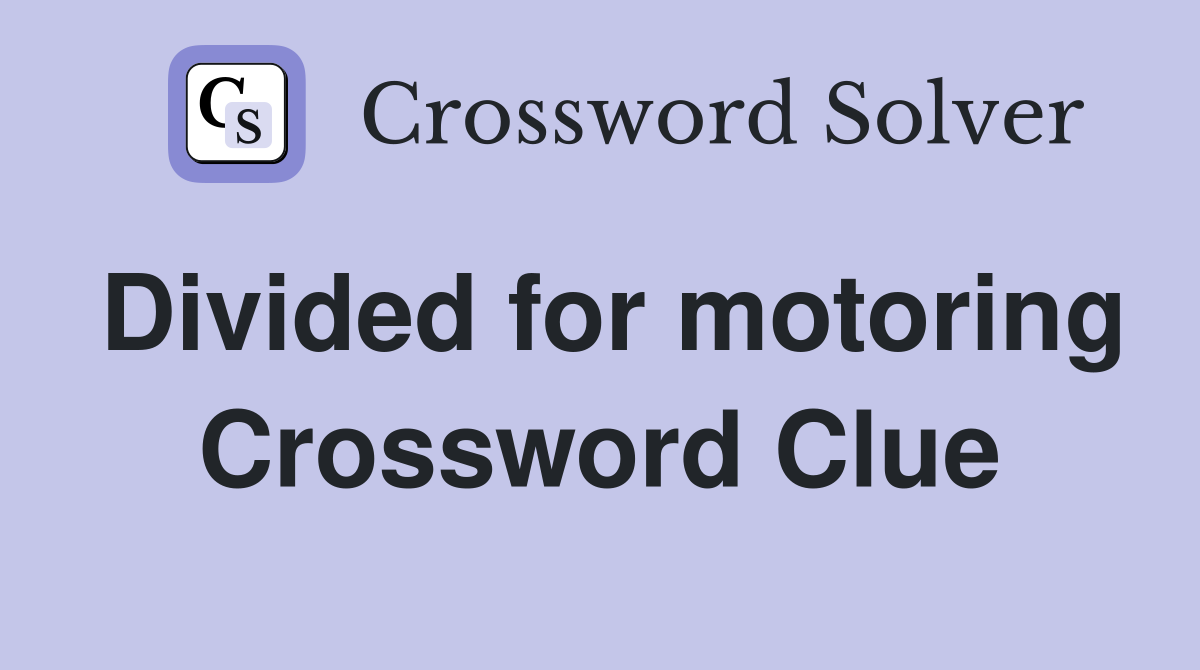 Divided for motoring Crossword Clue