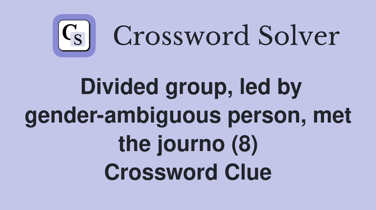 Divided group, led by gender-ambiguous person, met the journo (8) Crossword Clue