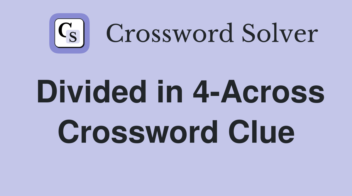 Divided in 4-Across Crossword Clue