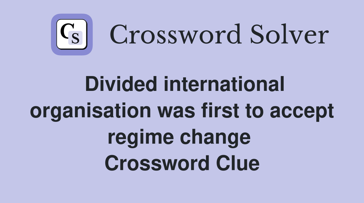 Divided international organisation was first to accept regime change  Crossword Clue