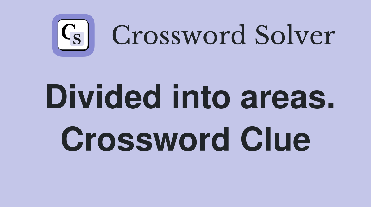 Divided into areas. Crossword Clue