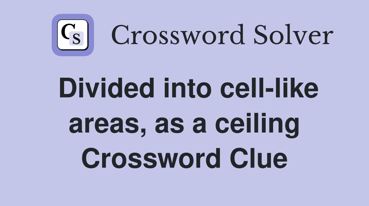 Divided into cell-like areas, as a ceiling Crossword Clue