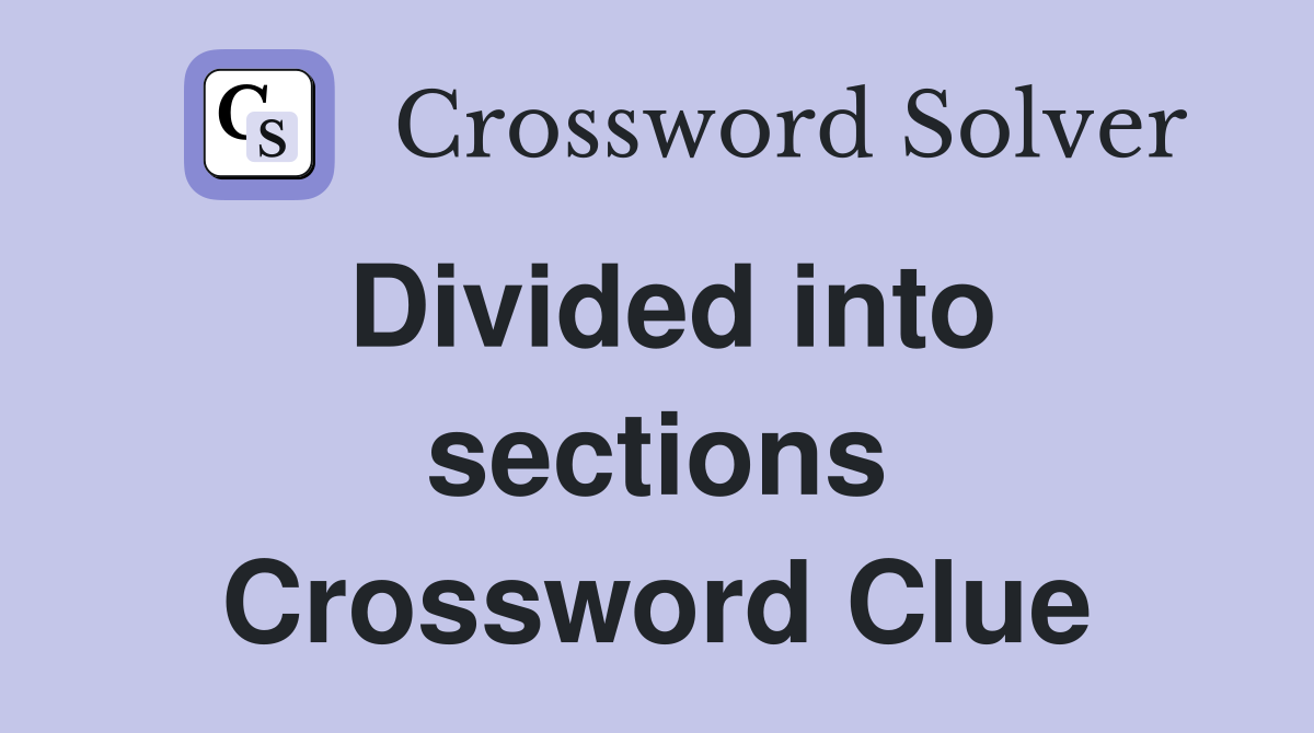 Divided into sections Crossword Clue