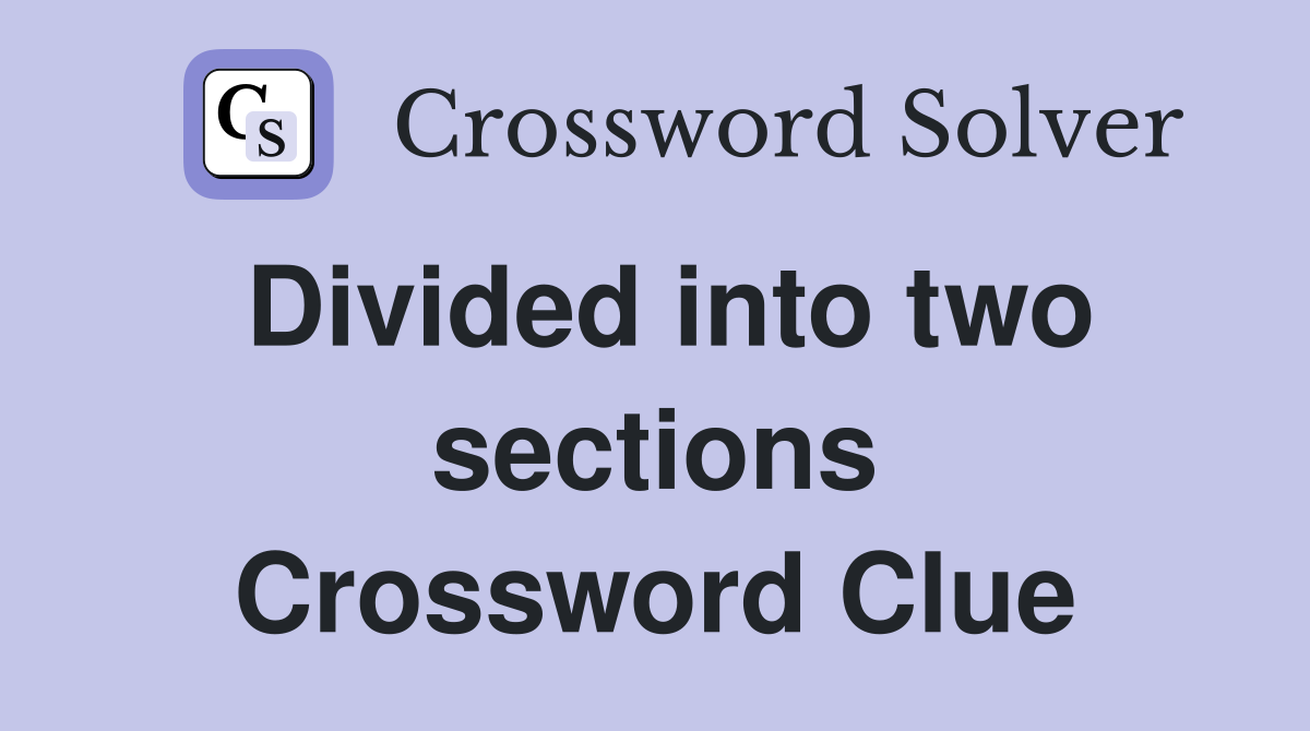 Divided into two sections Crossword Clue