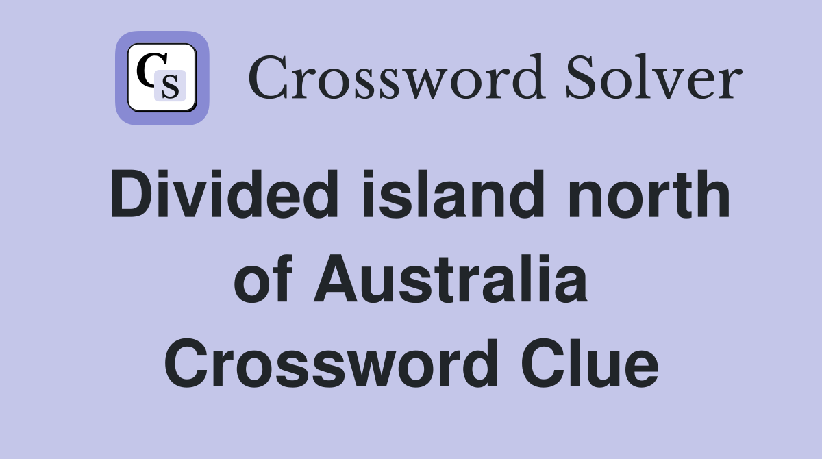 Divided island north of Australia Crossword Clue