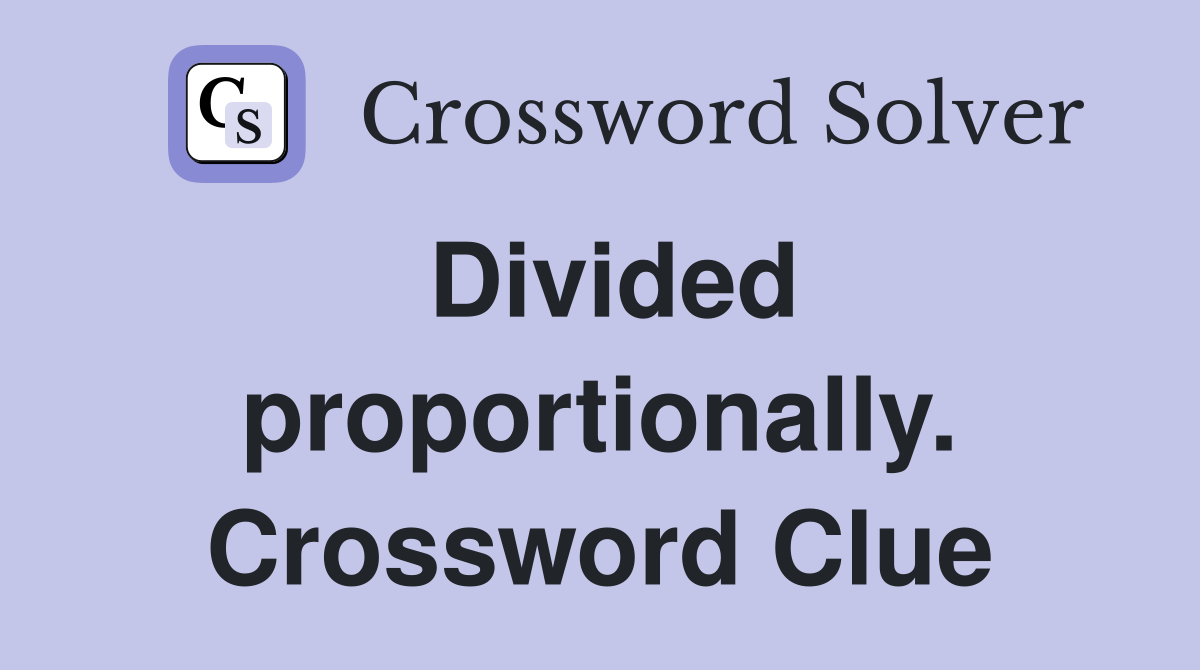 Divided proportionally. Crossword Clue