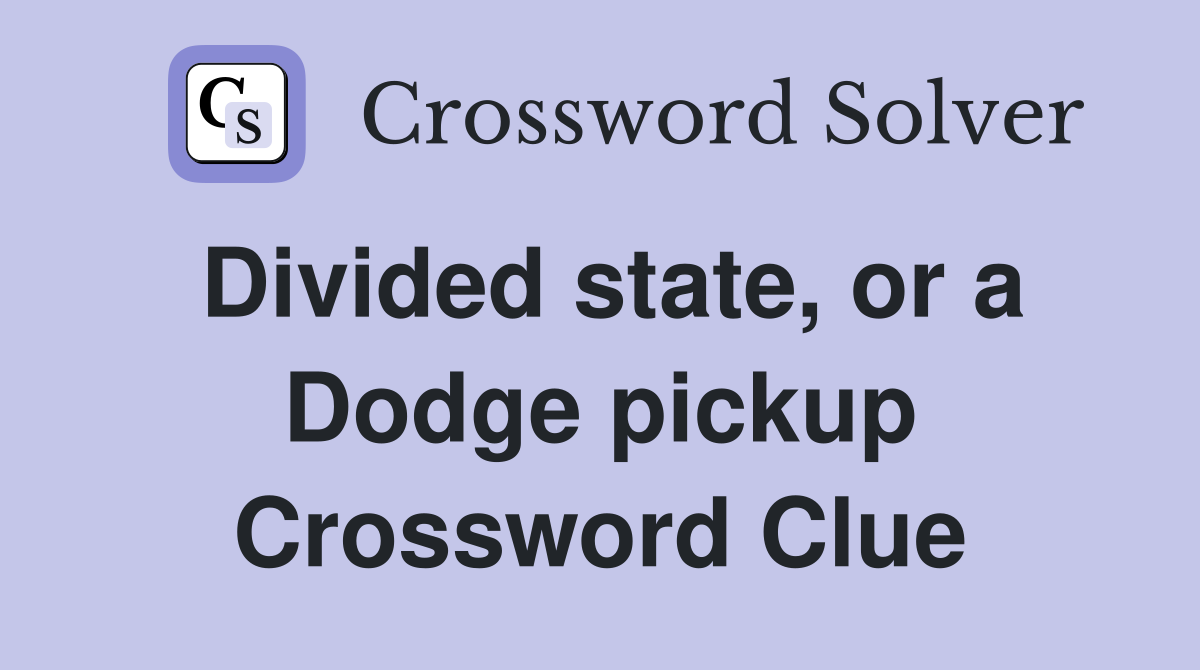 Divided state, or a Dodge pickup Crossword Clue