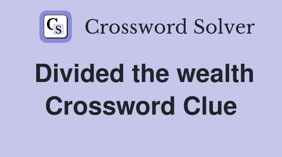 Divided the wealth Crossword Clue