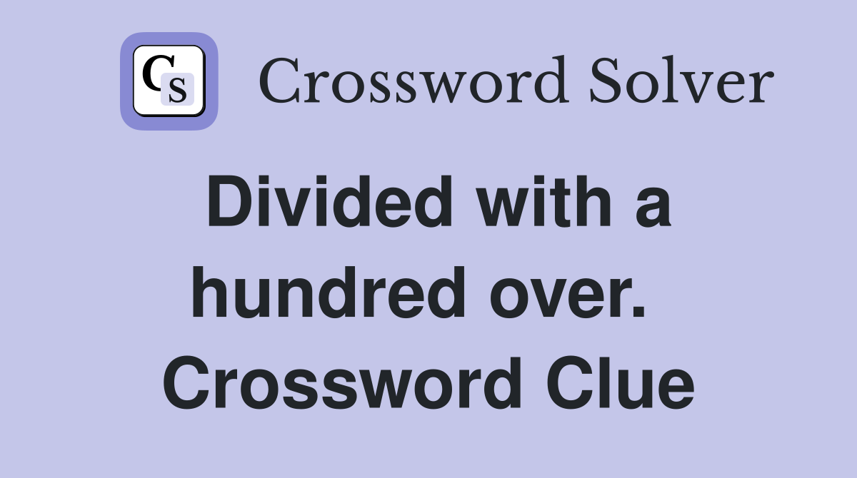 Divided with a hundred over.  Crossword Clue