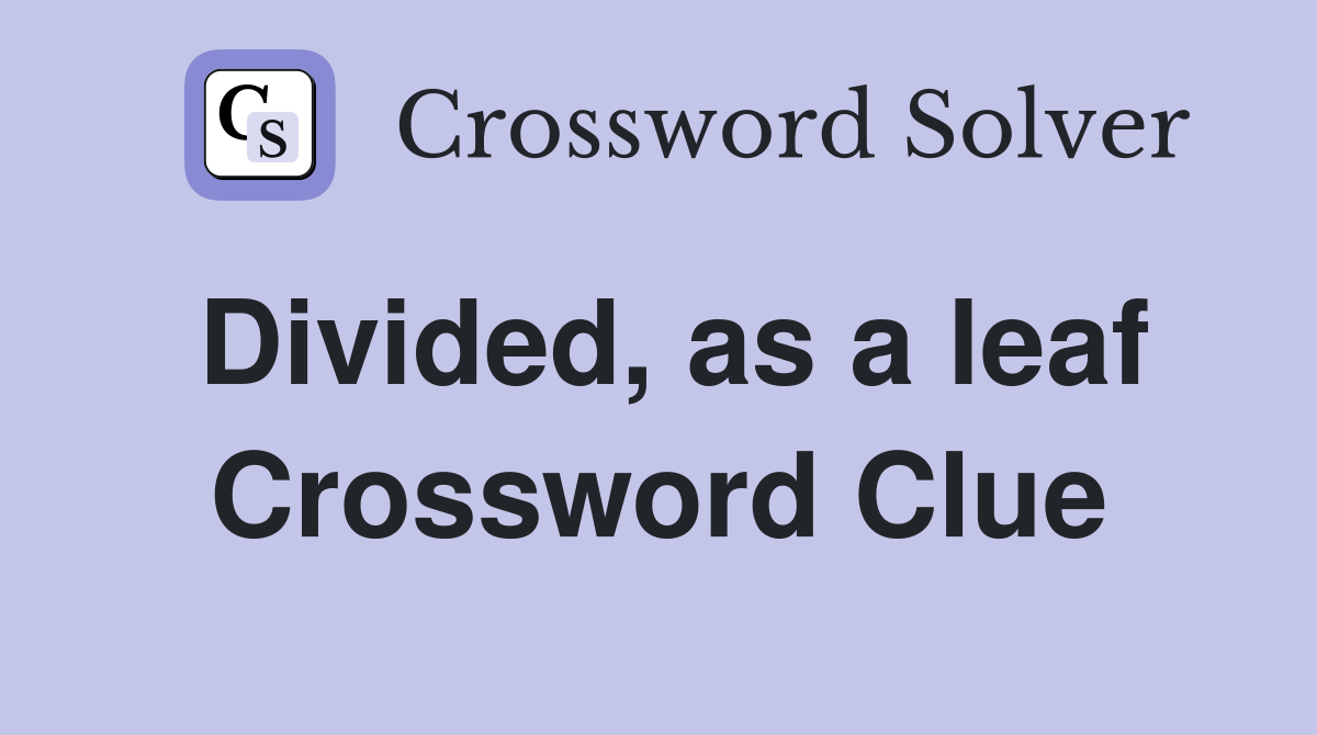 Divided, as a leaf Crossword Clue