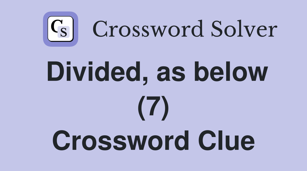 Divided, as below (7) Crossword Clue