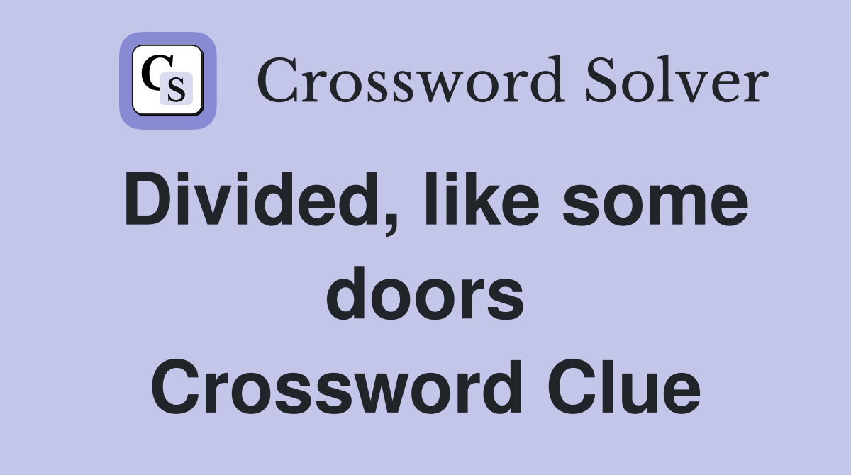 Divided, like some doors Crossword Clue