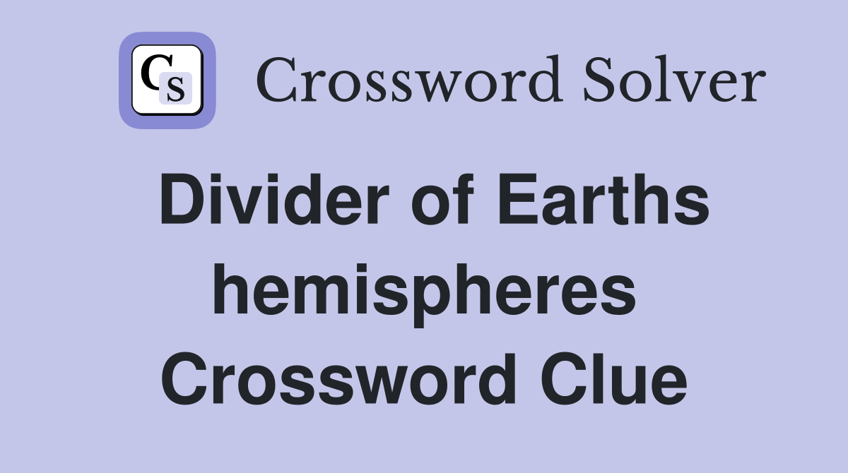 Divider of Earths hemispheres Crossword Clue