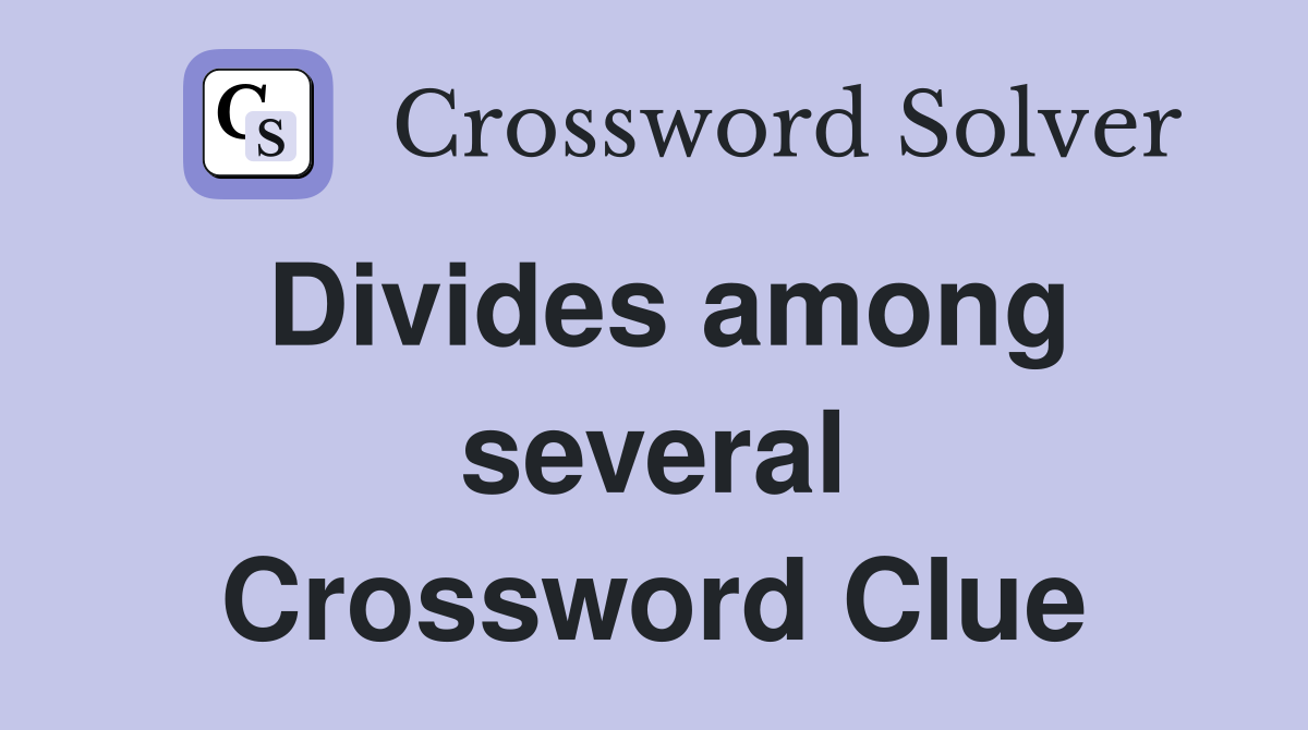 Divides among several Crossword Clue