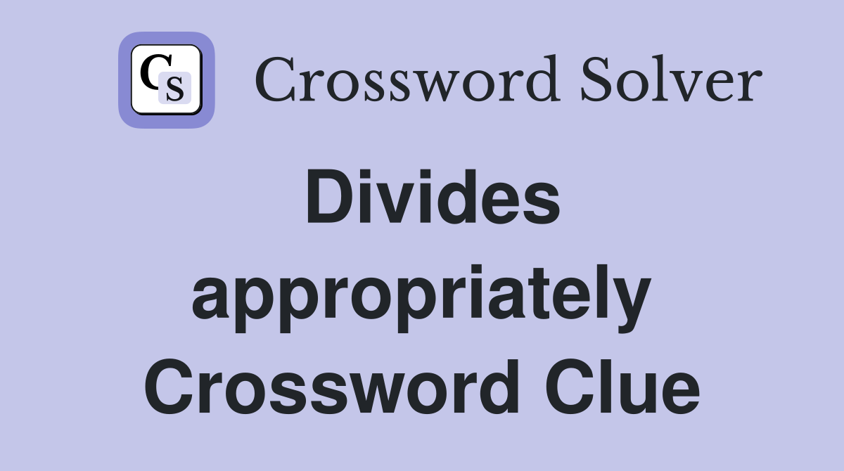 Divides appropriately Crossword Clue