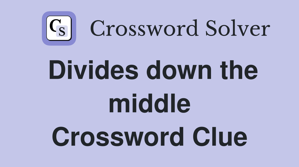 Divides down the middle Crossword Clue