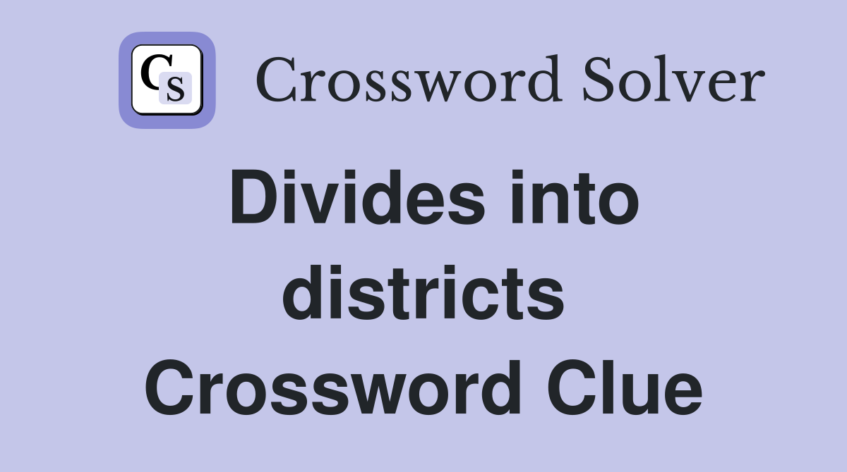 Divides into districts Crossword Clue