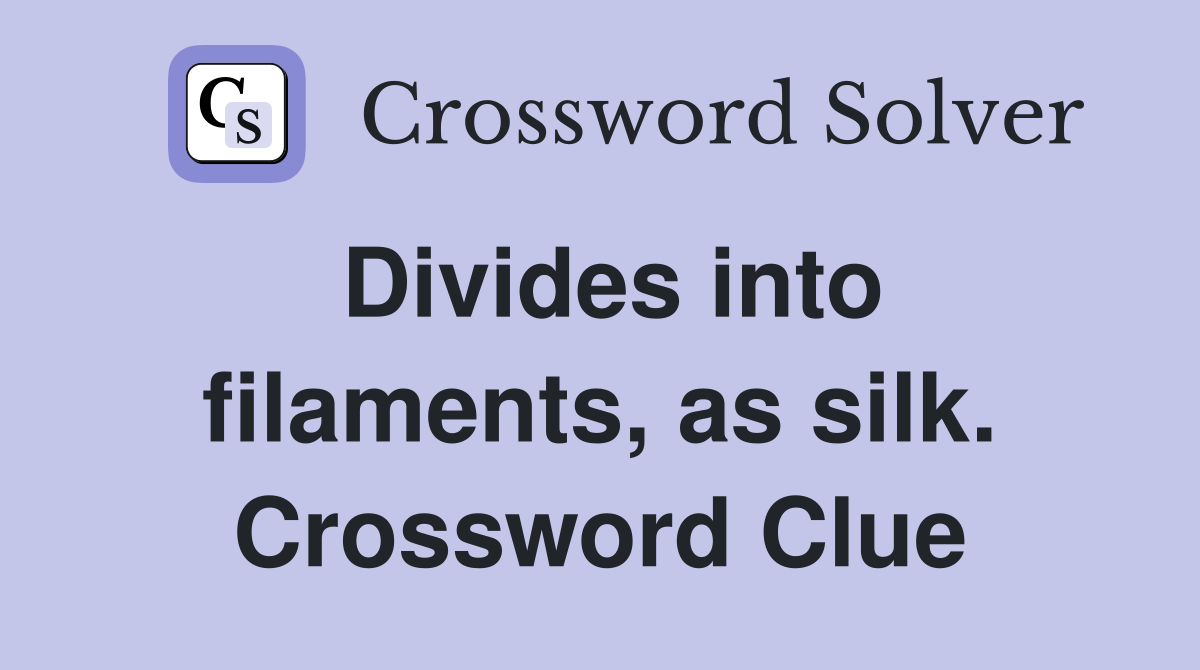 Divides into filaments, as silk. Crossword Clue