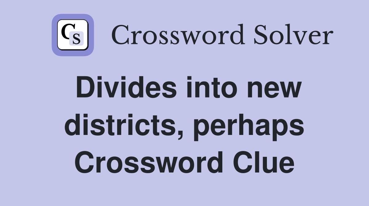 Divides into new districts, perhaps Crossword Clue