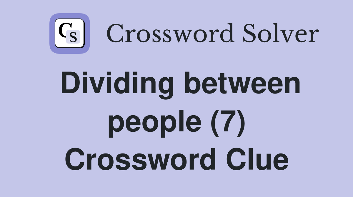 Dividing between people (7) Crossword Clue