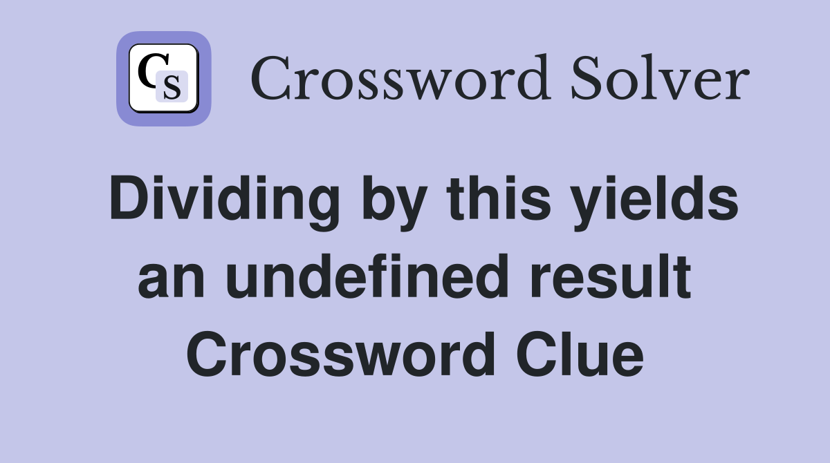 Dividing by this yields an undefined result Crossword Clue