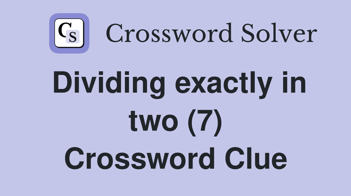 Dividing exactly in two (7) Crossword Clue