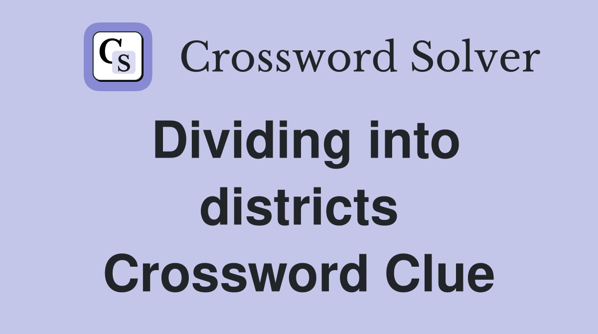 Dividing into districts Crossword Clue