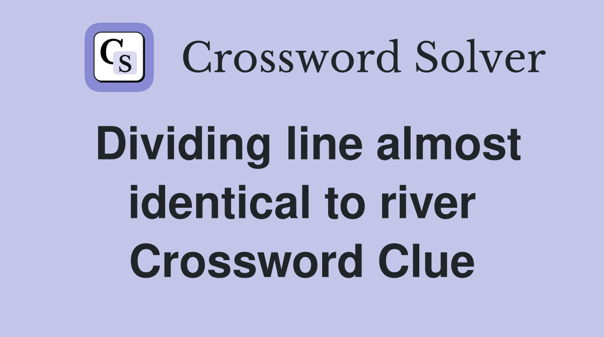 Dividing line almost identical to river Crossword Clue