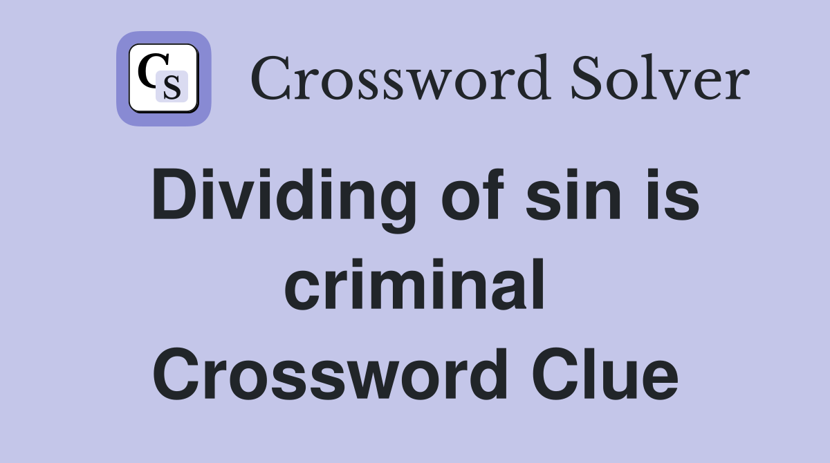 Dividing of sin is criminal Crossword Clue