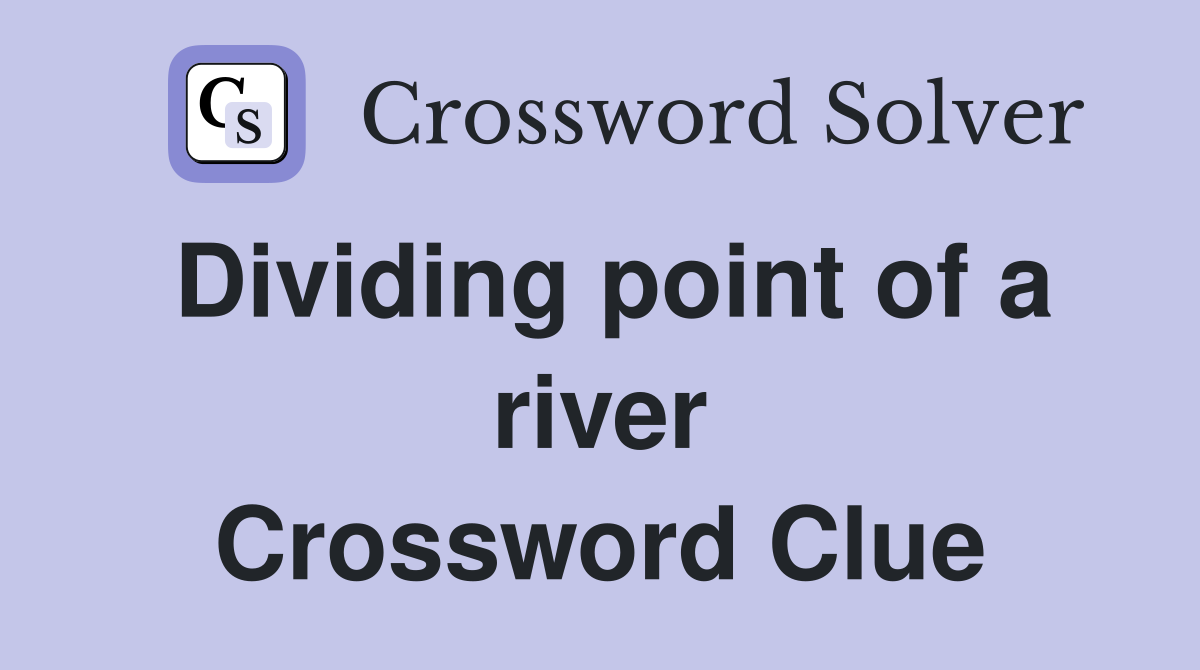 Dividing point of a river Crossword Clue