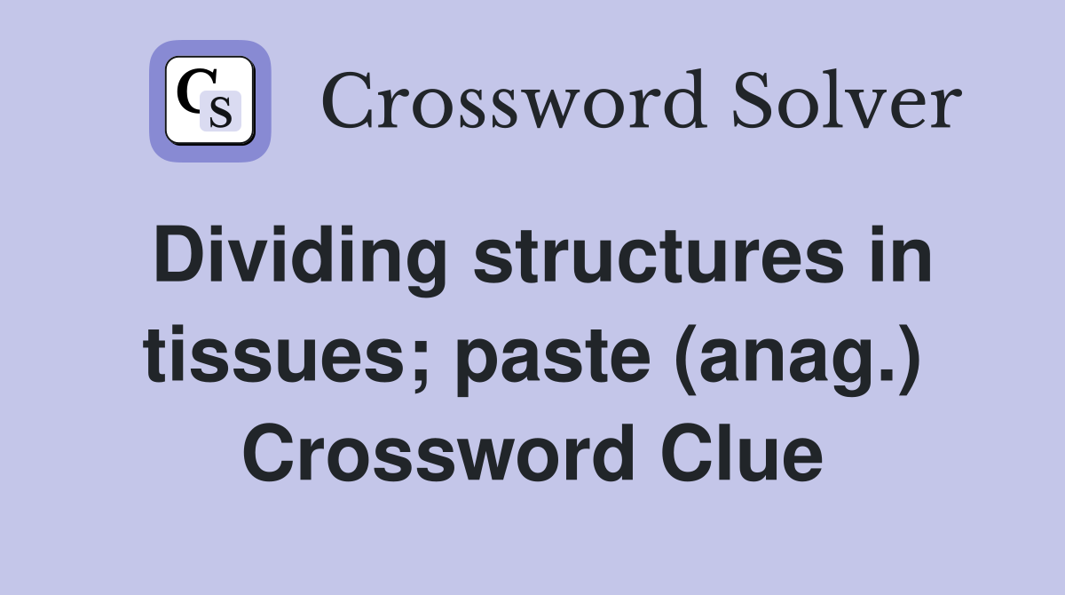 Dividing structures in tissues; paste (anag.) Crossword Clue
