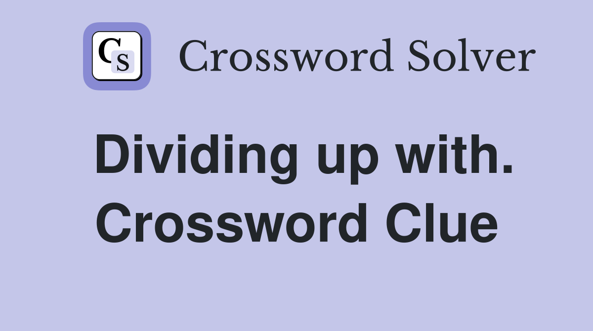 Dividing up with. Crossword Clue