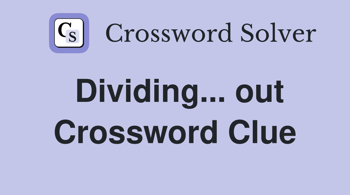 Dividing... out Crossword Clue