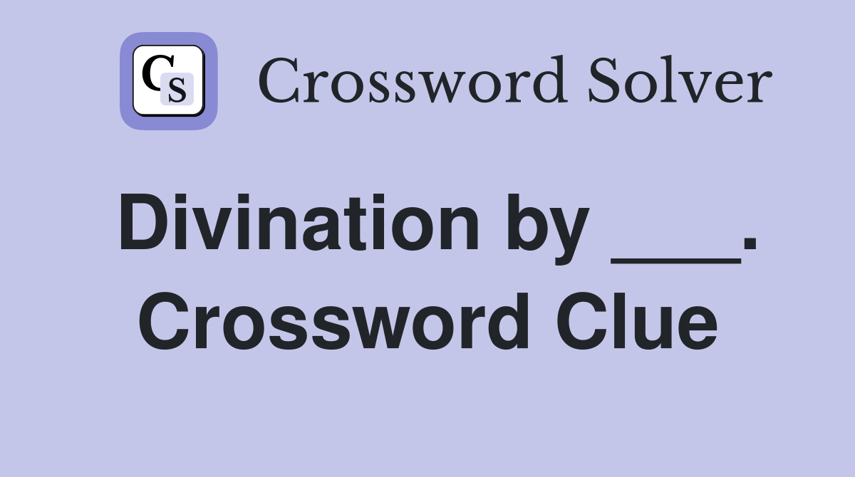 Divination by ___. Crossword Clue