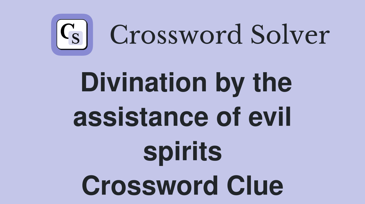 Divination by the assistance of evil spirits Crossword Clue