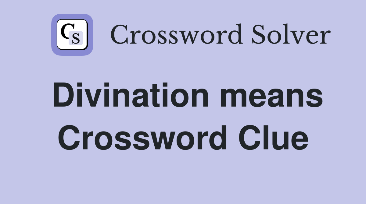 Divination means Crossword Clue