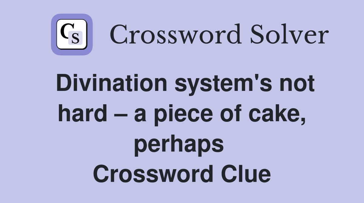 Divination system's not hard – a piece of cake, perhaps  Crossword Clue