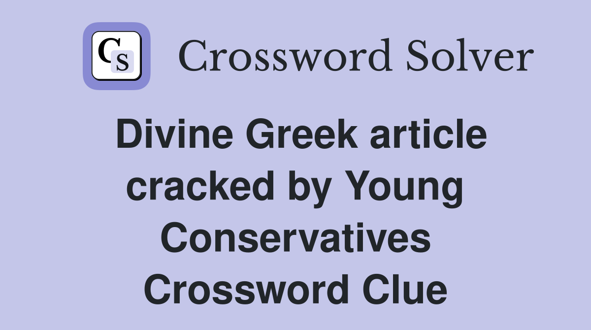 Divine Greek article cracked by Young Conservatives Crossword Clue