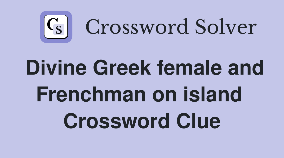 Divine Greek female and Frenchman on island  Crossword Clue