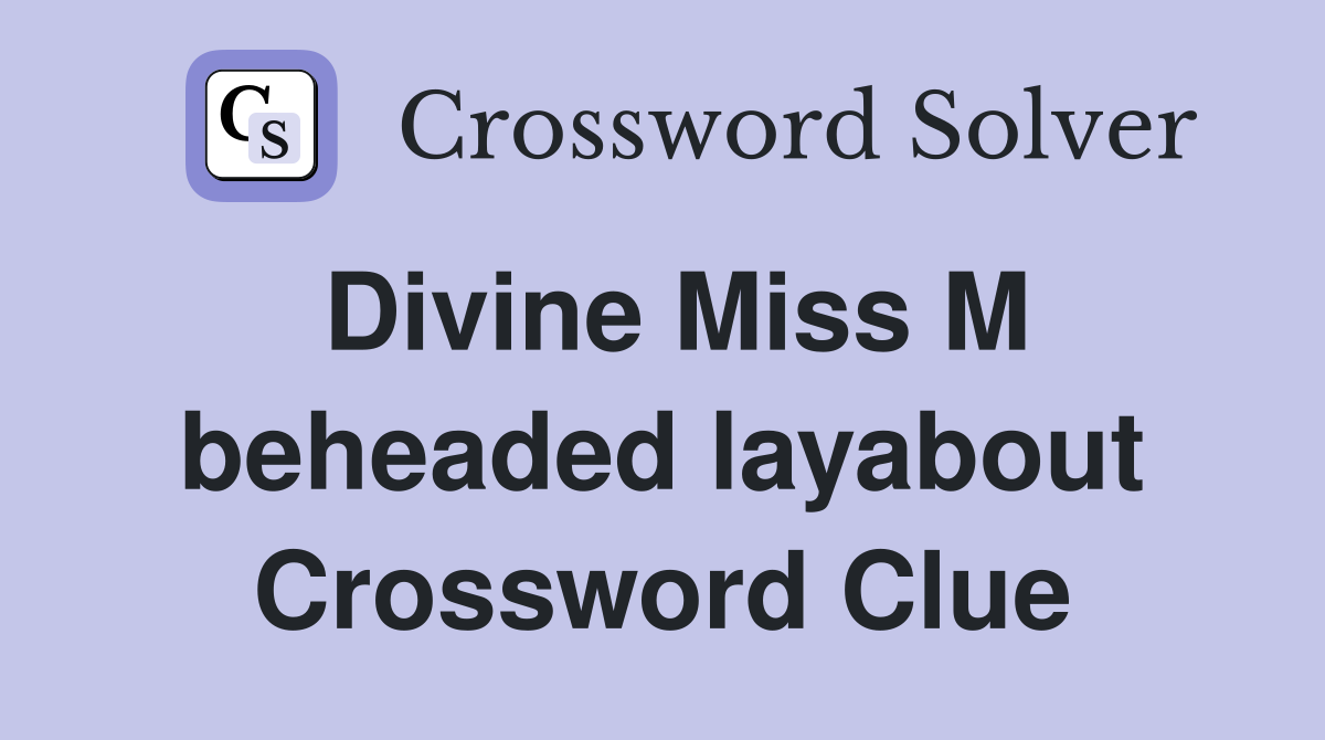 Divine Miss M beheaded layabout Crossword Clue