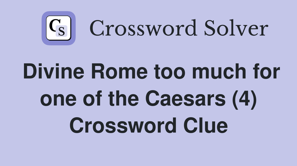 Divine Rome too much for one of the Caesars (4) Crossword Clue