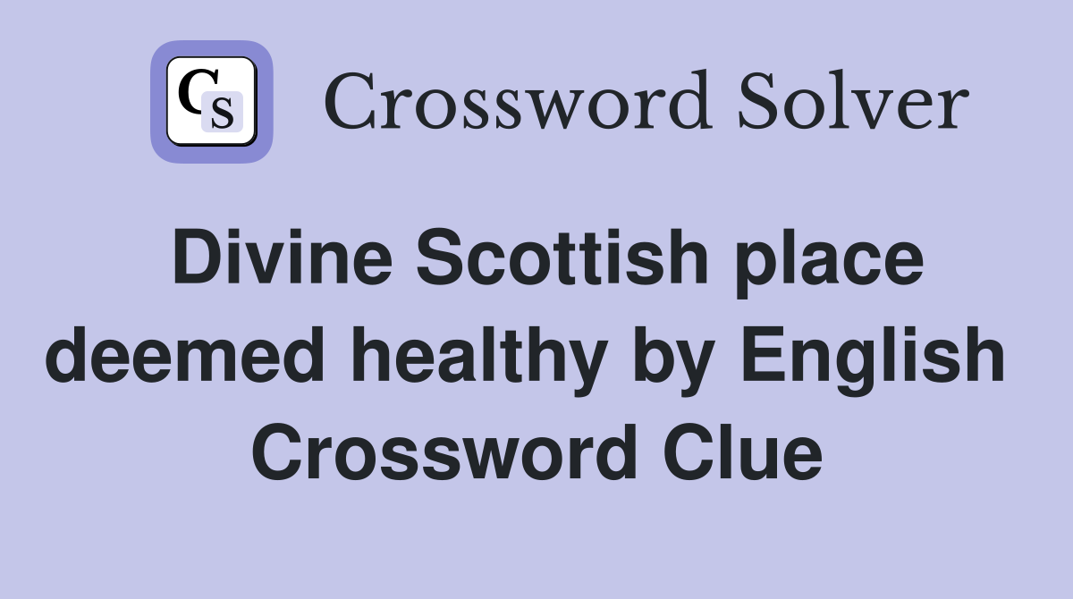 Divine Scottish place deemed healthy by English  Crossword Clue